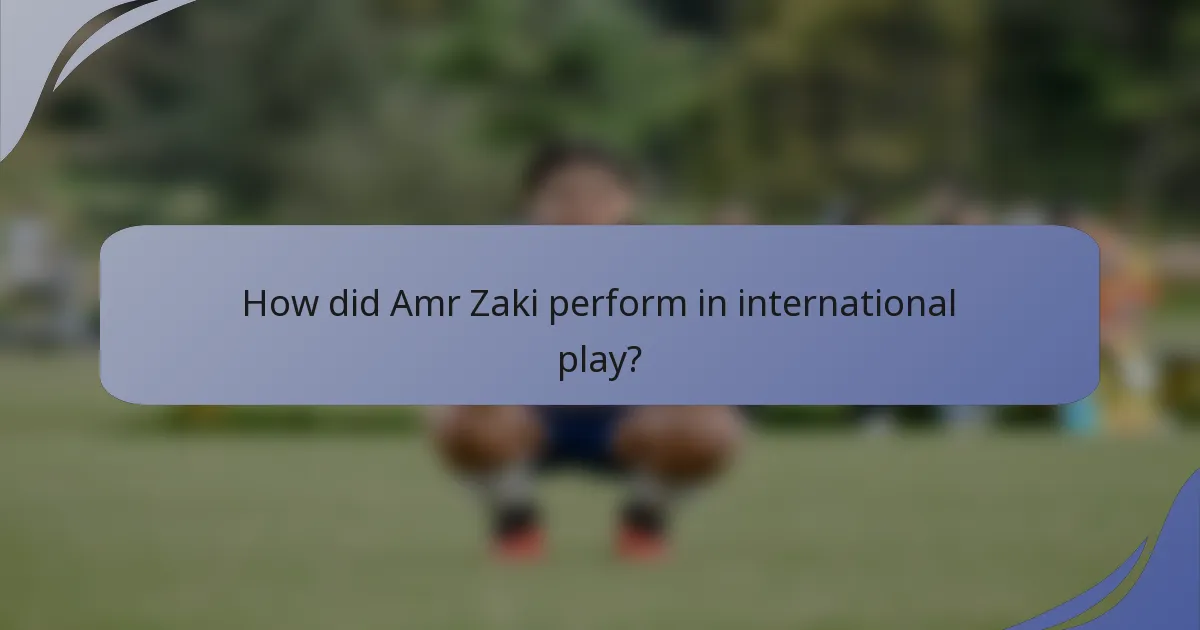 How did Amr Zaki perform in international play?