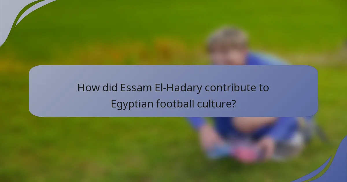 How did Essam El-Hadary contribute to Egyptian football culture?