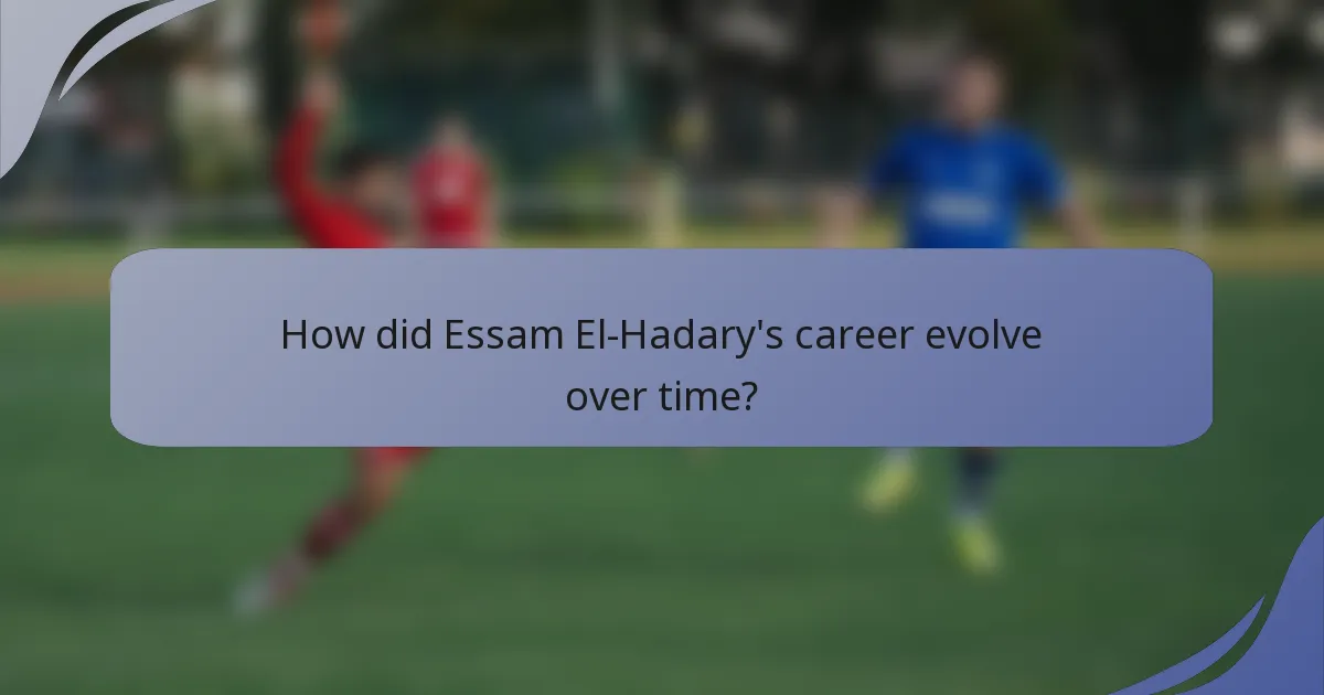 How did Essam El-Hadary's career evolve over time?