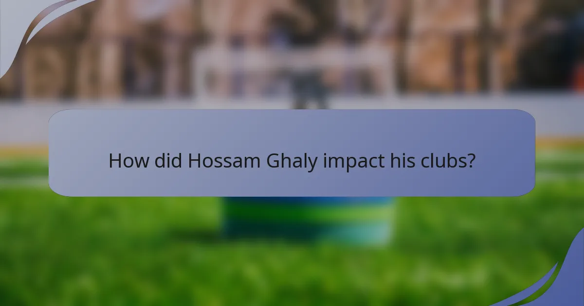 How did Hossam Ghaly impact his clubs?