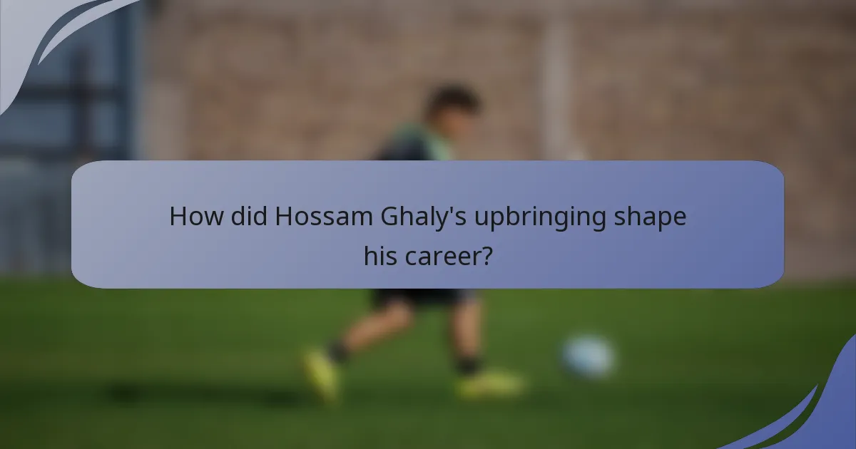 How did Hossam Ghaly's upbringing shape his career?