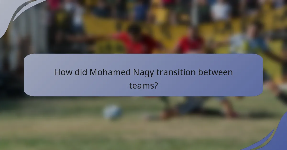 How did Mohamed Nagy transition between teams?