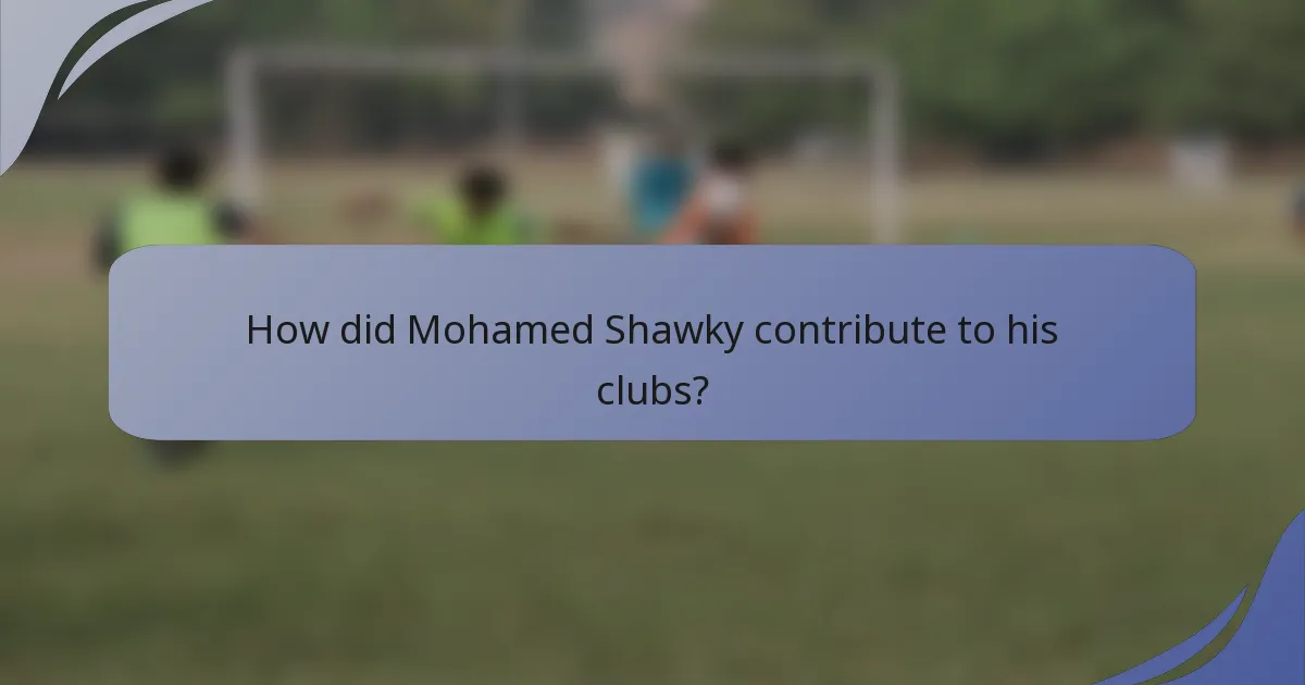 How did Mohamed Shawky contribute to his clubs?