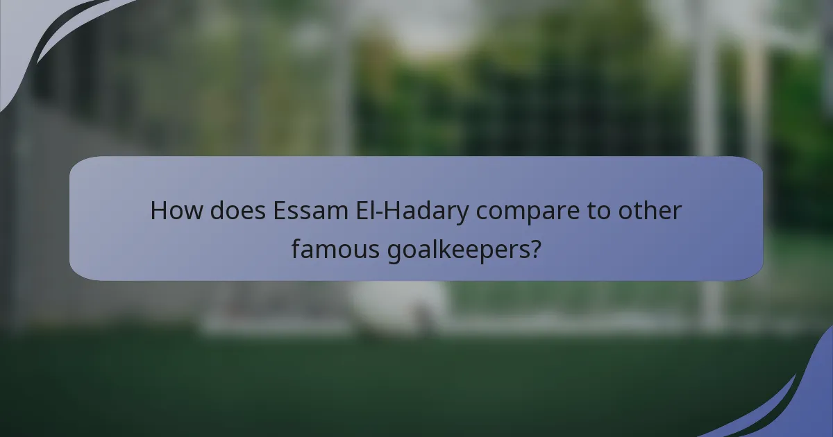 How does Essam El-Hadary compare to other famous goalkeepers?