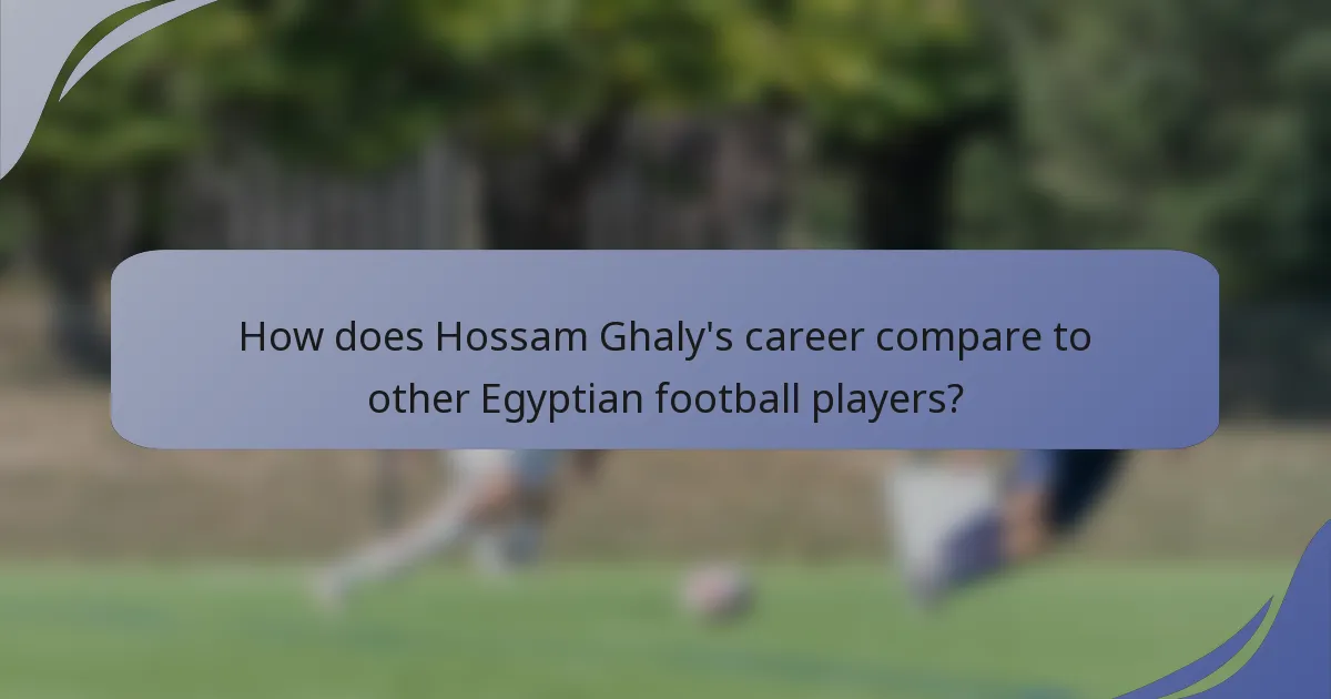 How does Hossam Ghaly's career compare to other Egyptian football players?