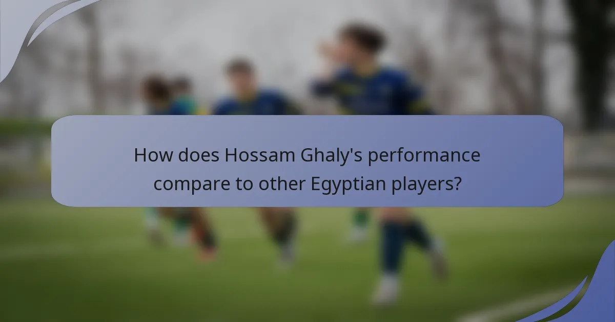 How does Hossam Ghaly's performance compare to other Egyptian players?
