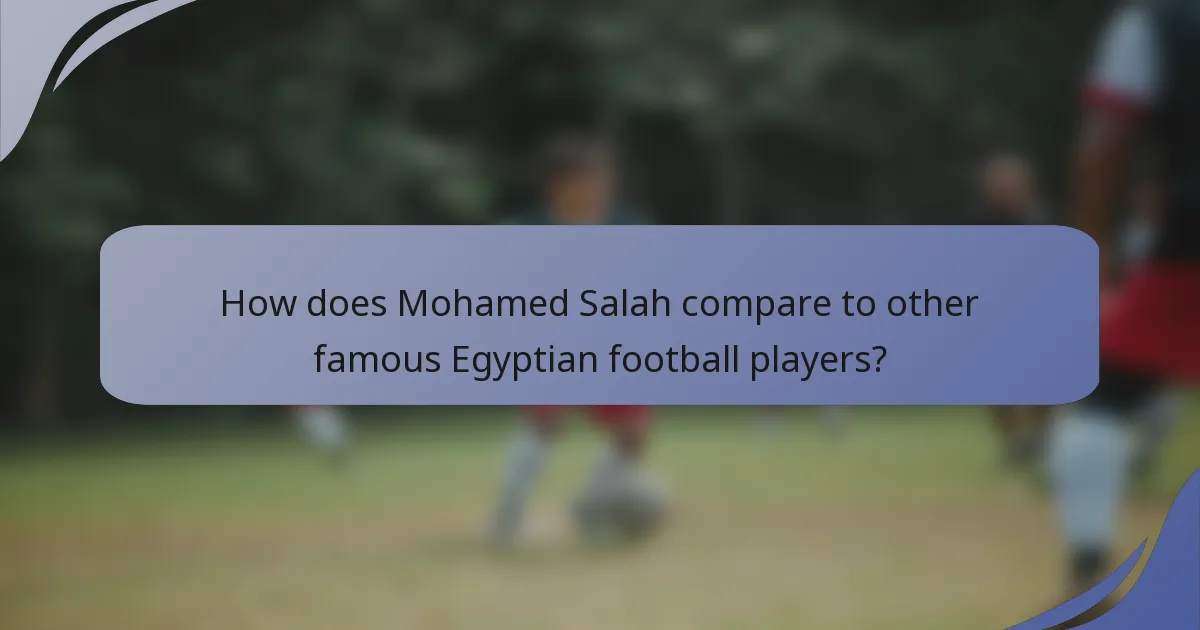 How does Mohamed Salah compare to other famous Egyptian football players?