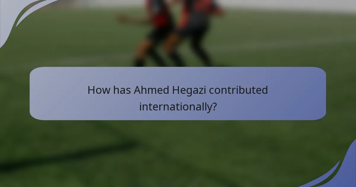 How has Ahmed Hegazi contributed internationally?