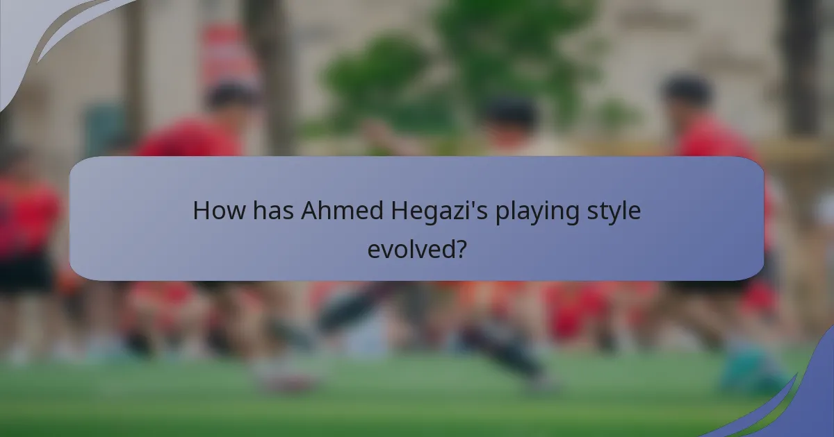 How has Ahmed Hegazi's playing style evolved?