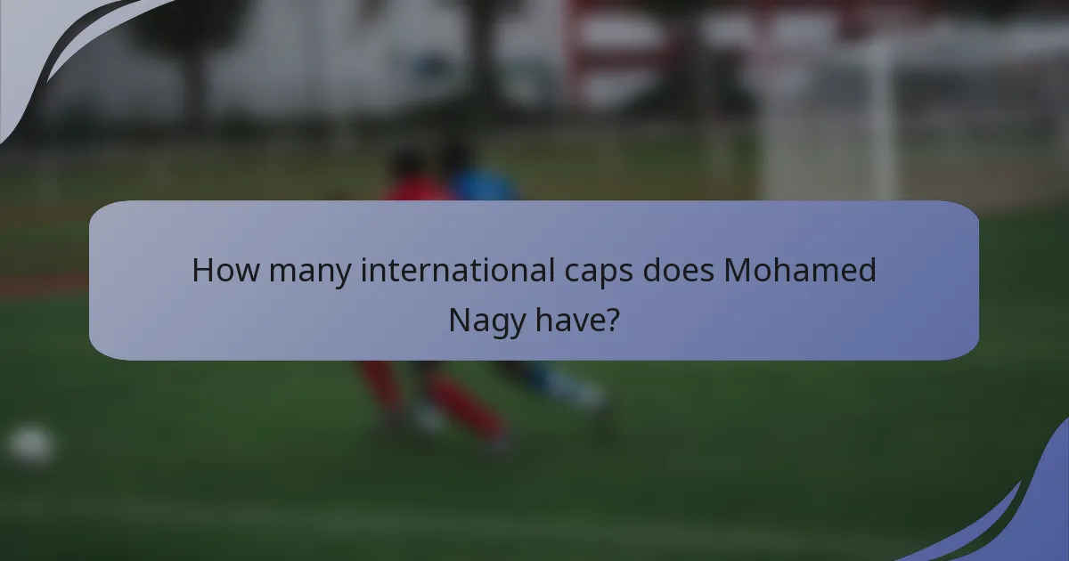 How many international caps does Mohamed Nagy have?