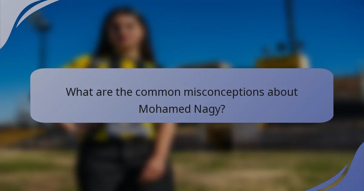 What are the common misconceptions about Mohamed Nagy?