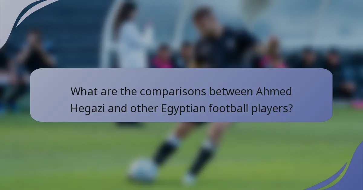 What are the comparisons between Ahmed Hegazi and other Egyptian football players?