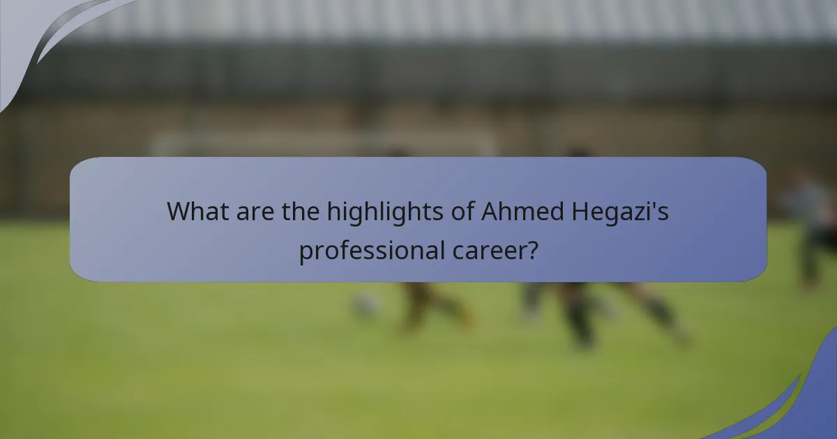 What are the highlights of Ahmed Hegazi's professional career?