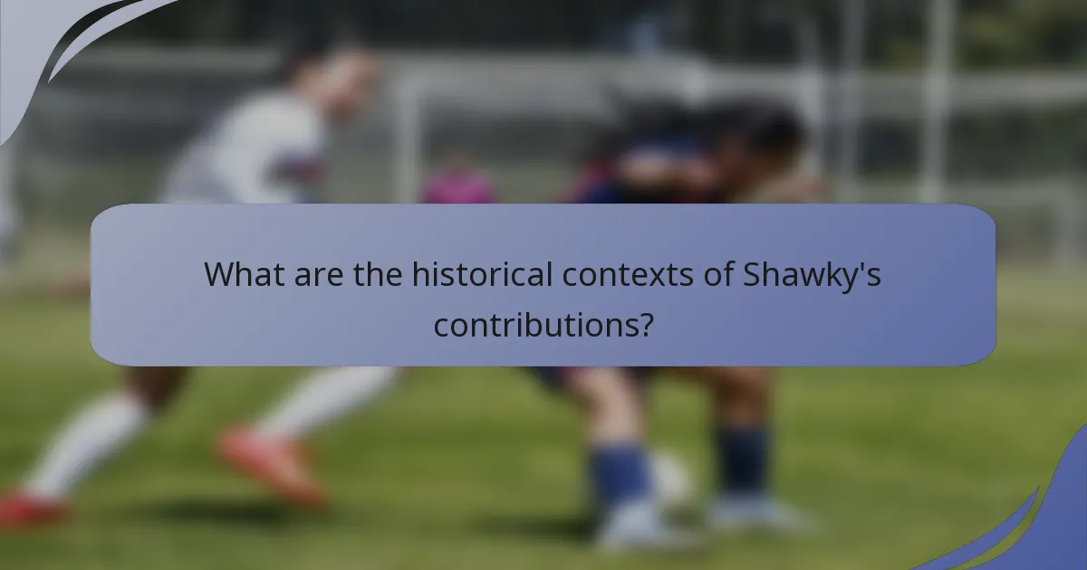 What are the historical contexts of Shawky's contributions?
