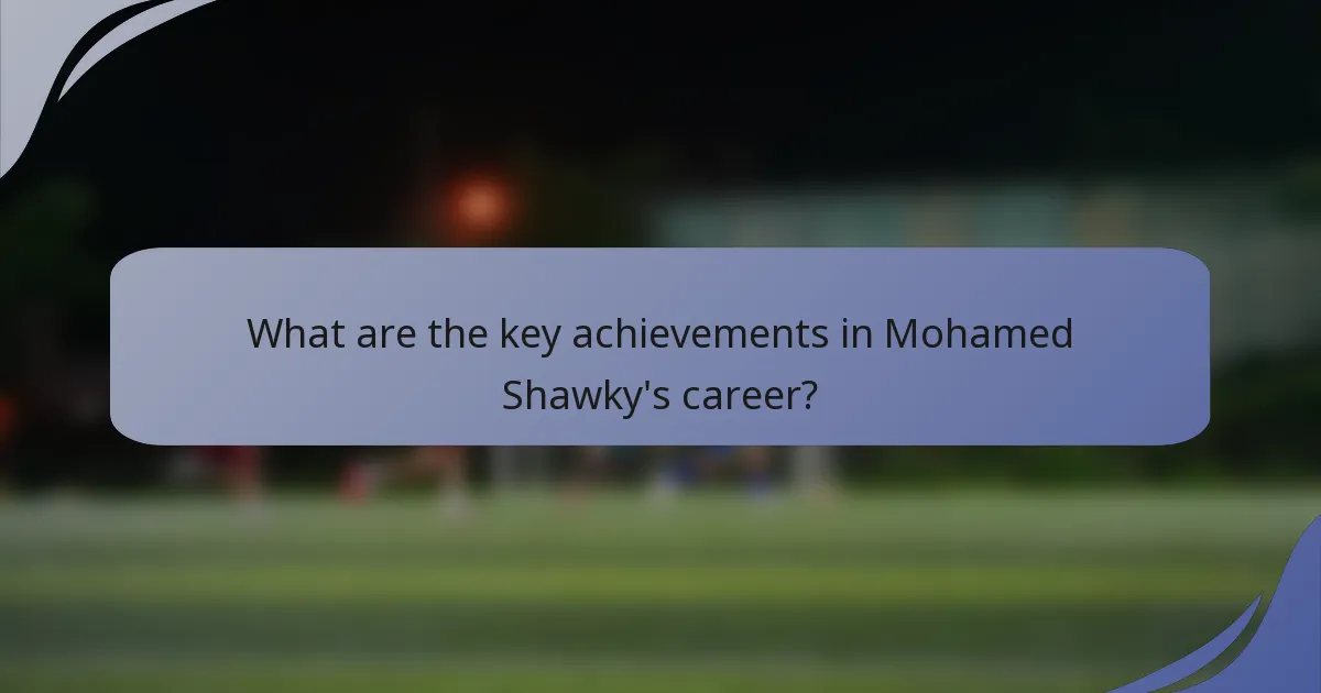 What are the key achievements in Mohamed Shawky's career?