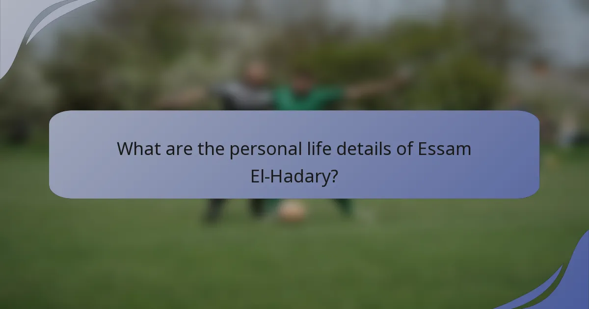 What are the personal life details of Essam El-Hadary?