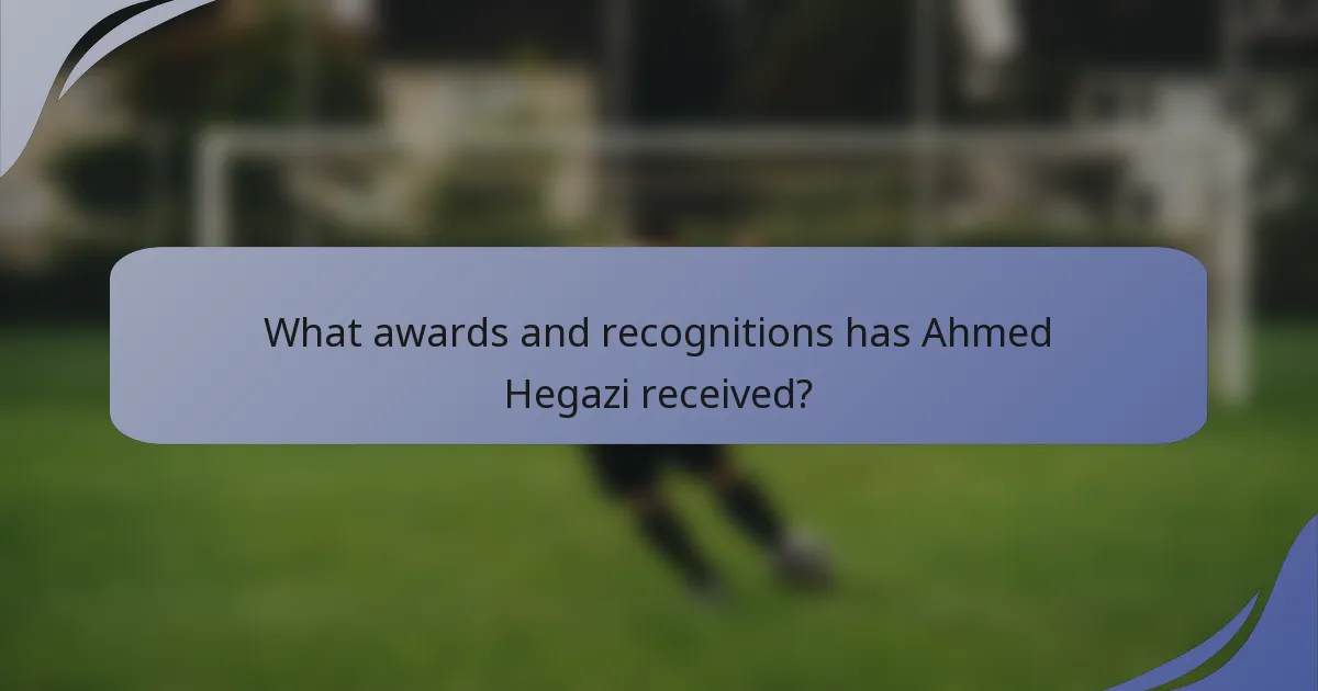 What awards and recognitions has Ahmed Hegazi received?
