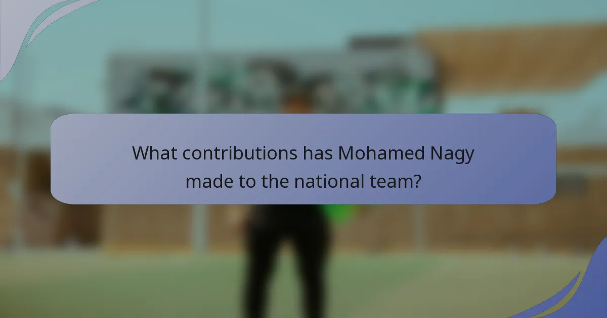 What contributions has Mohamed Nagy made to the national team?