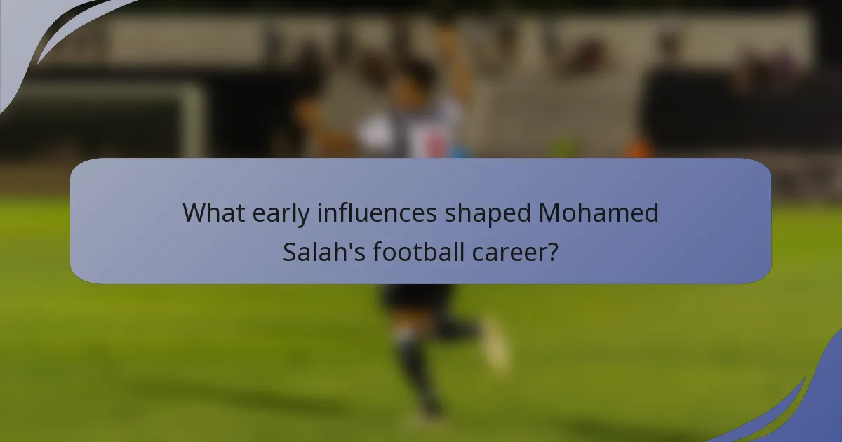 What early influences shaped Mohamed Salah's football career?