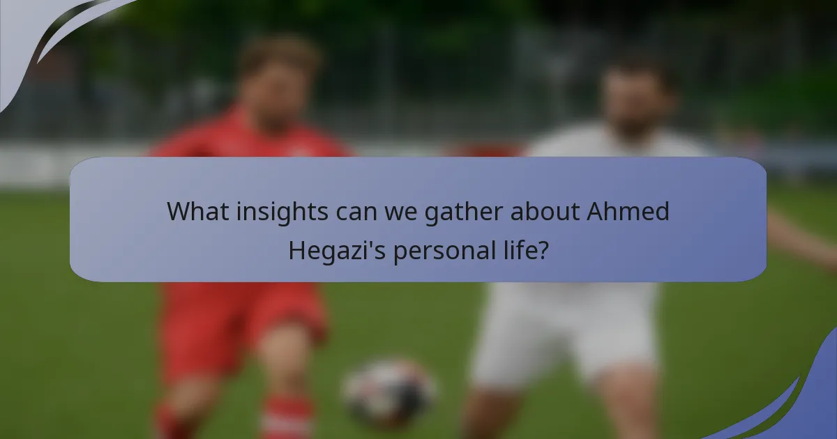 What insights can we gather about Ahmed Hegazi's personal life?