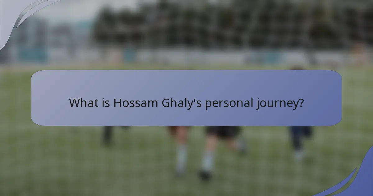 What is Hossam Ghaly's personal journey?