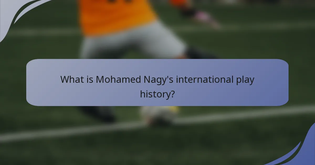 What is Mohamed Nagy's international play history?