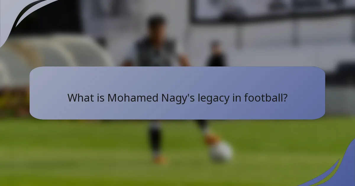 What is Mohamed Nagy's legacy in football?