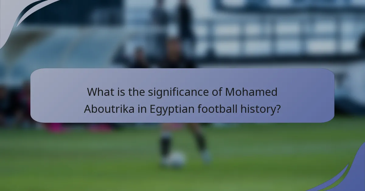 What is the significance of Mohamed Aboutrika in Egyptian football history?