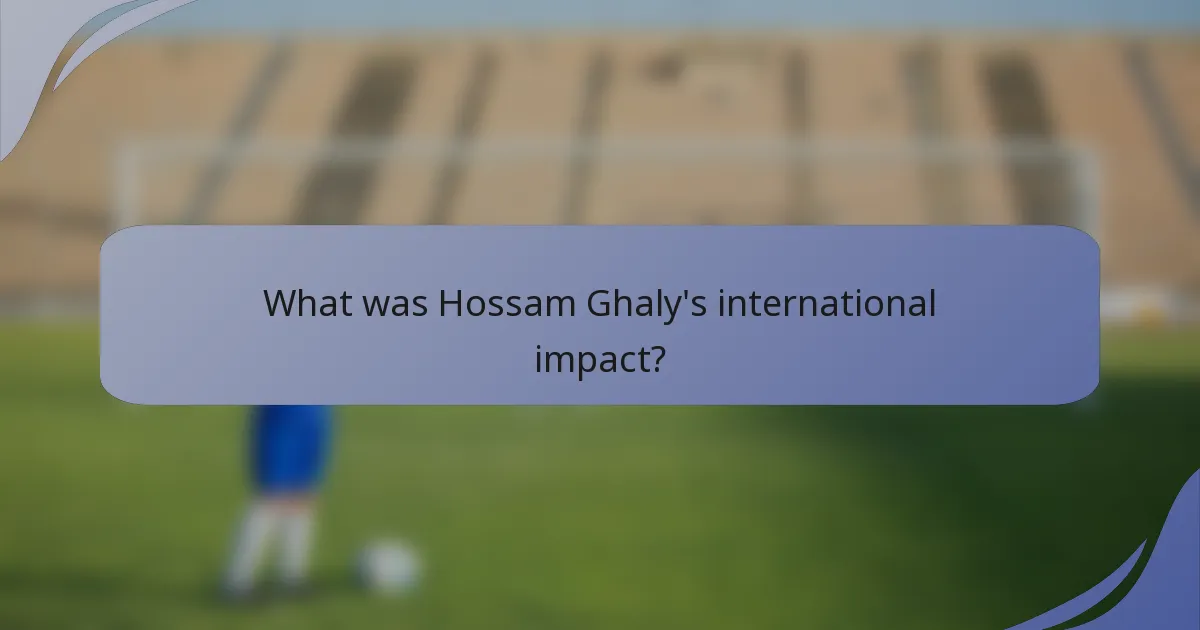 What was Hossam Ghaly's international impact?