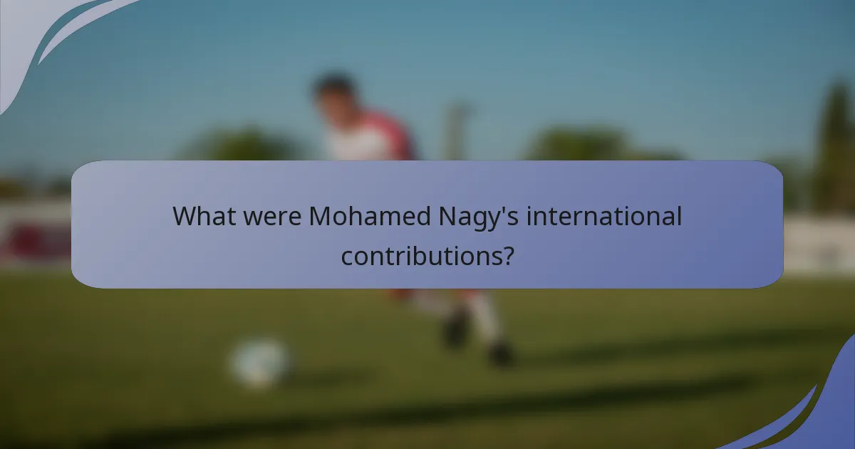 What were Mohamed Nagy's international contributions?