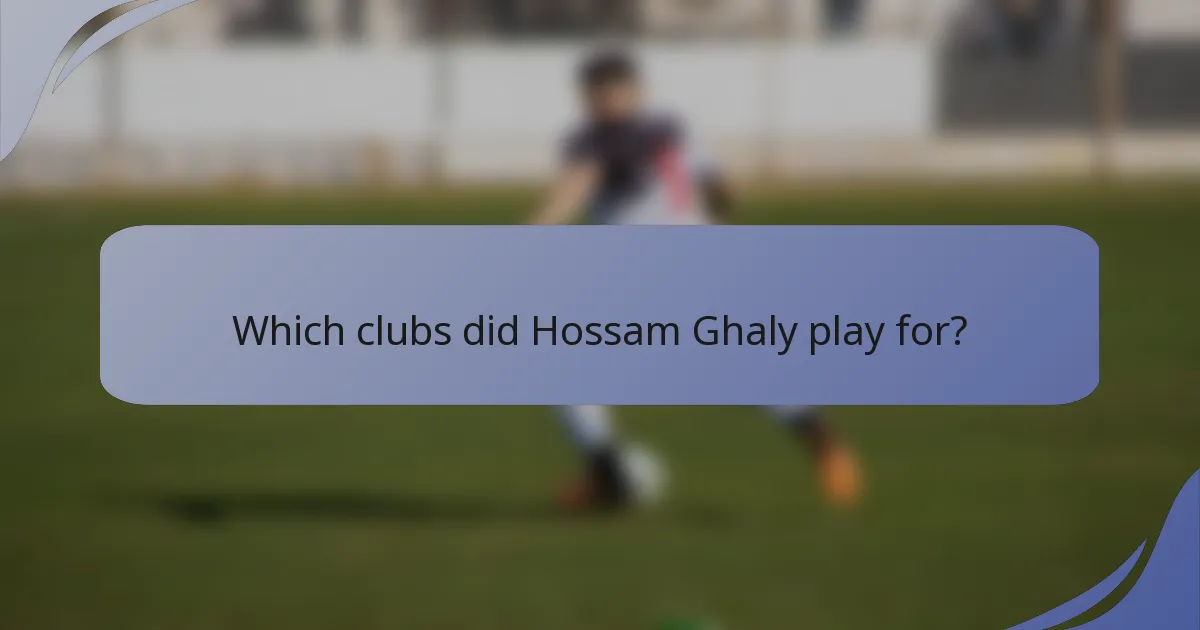 Which clubs did Hossam Ghaly play for?