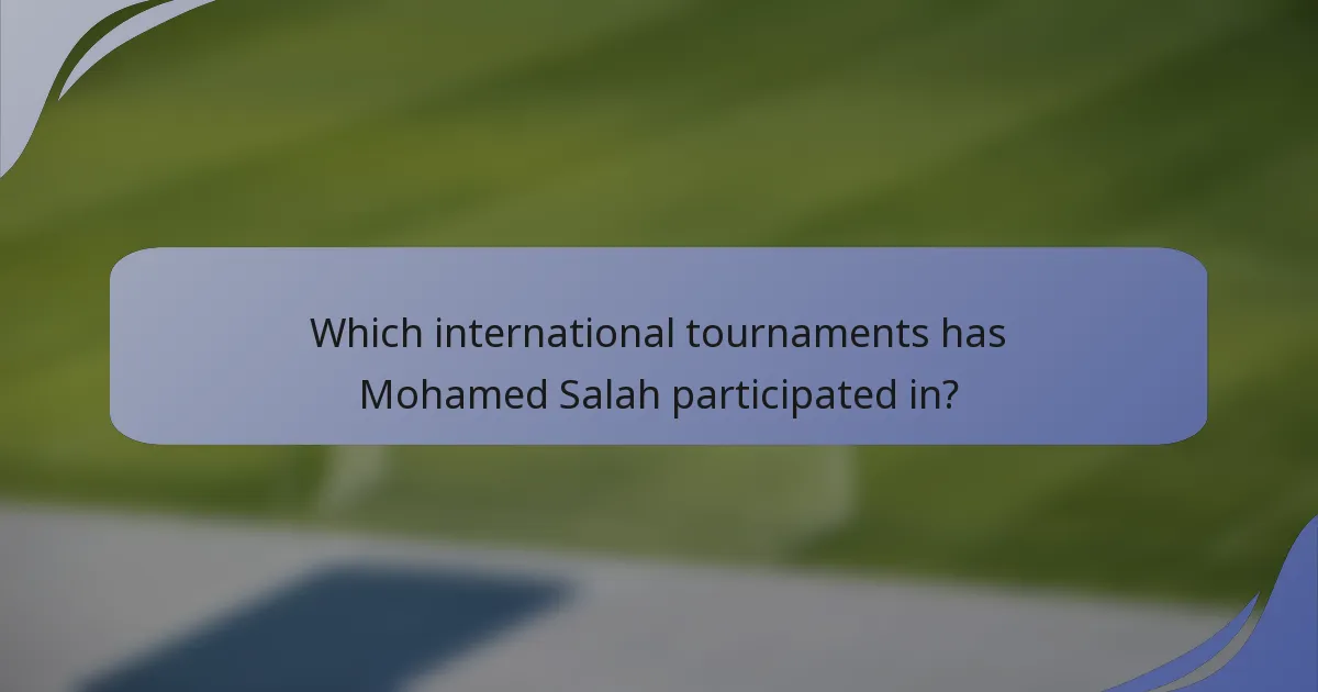 Which international tournaments has Mohamed Salah participated in?
