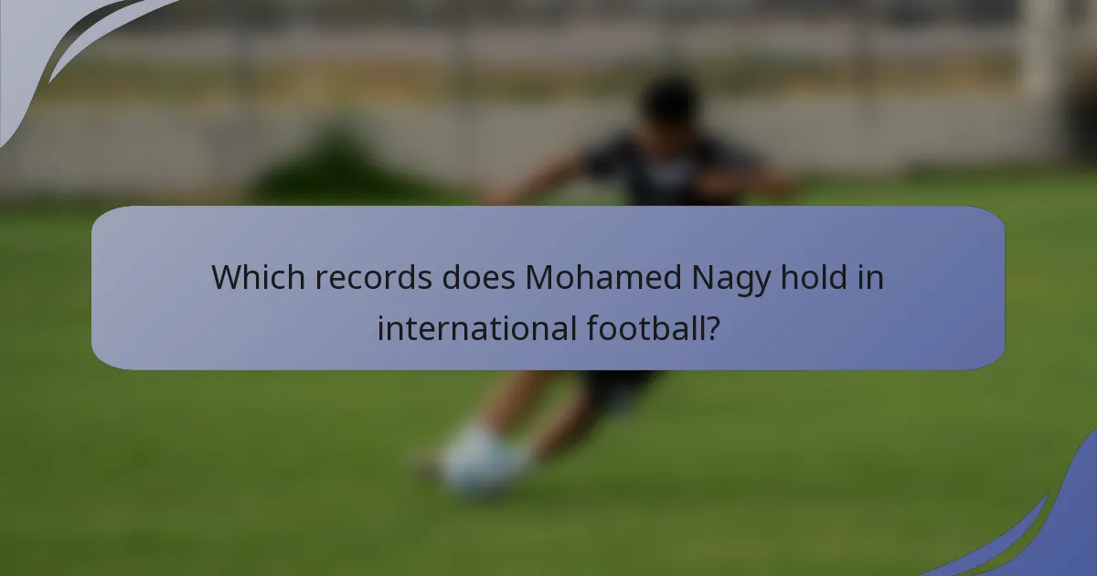 Which records does Mohamed Nagy hold in international football?