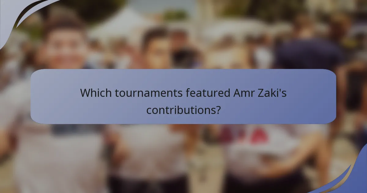 Which tournaments featured Amr Zaki's contributions?